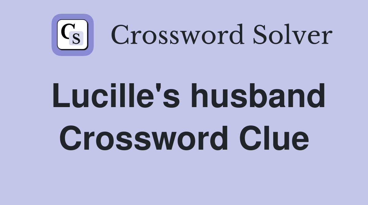 Lucille's husband Crossword Clue