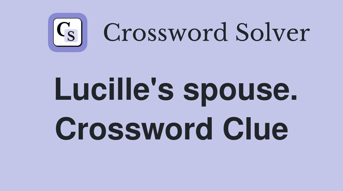 Lucille's spouse. Crossword Clue