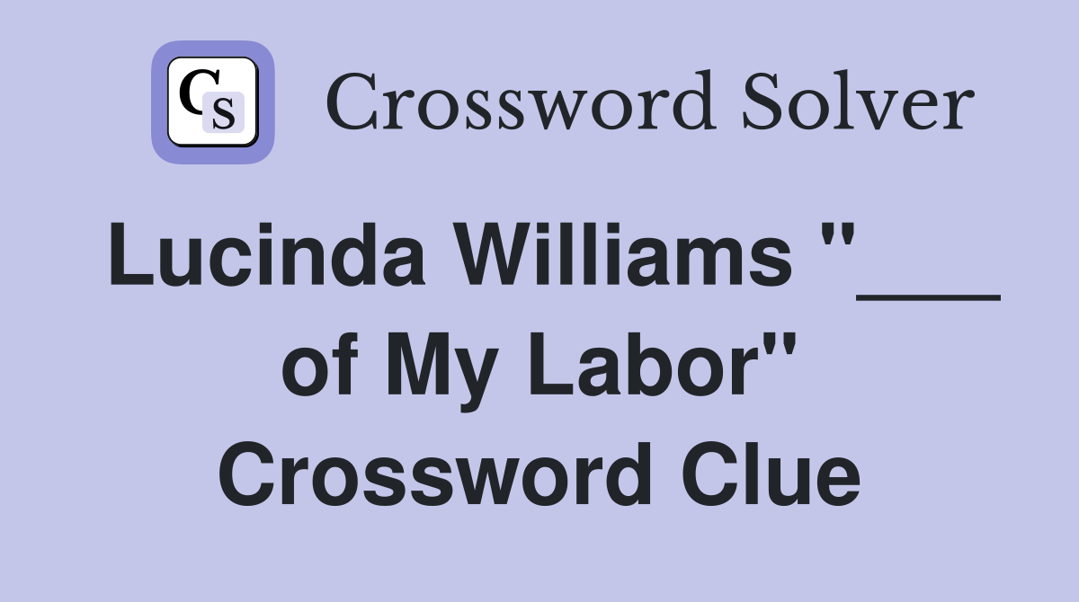 Lucinda Williams "___ of My Labor" Crossword Clue
