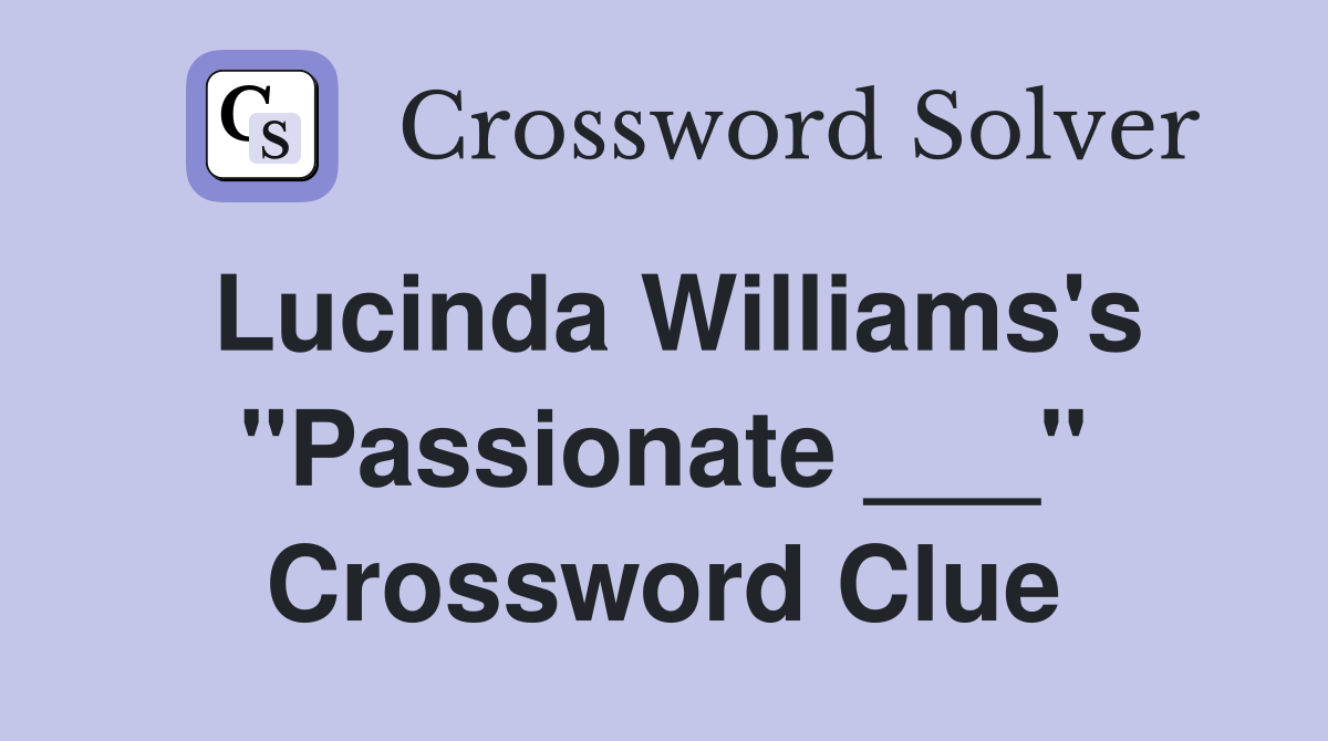 Lucinda Williams's "Passionate ___" Crossword Clue