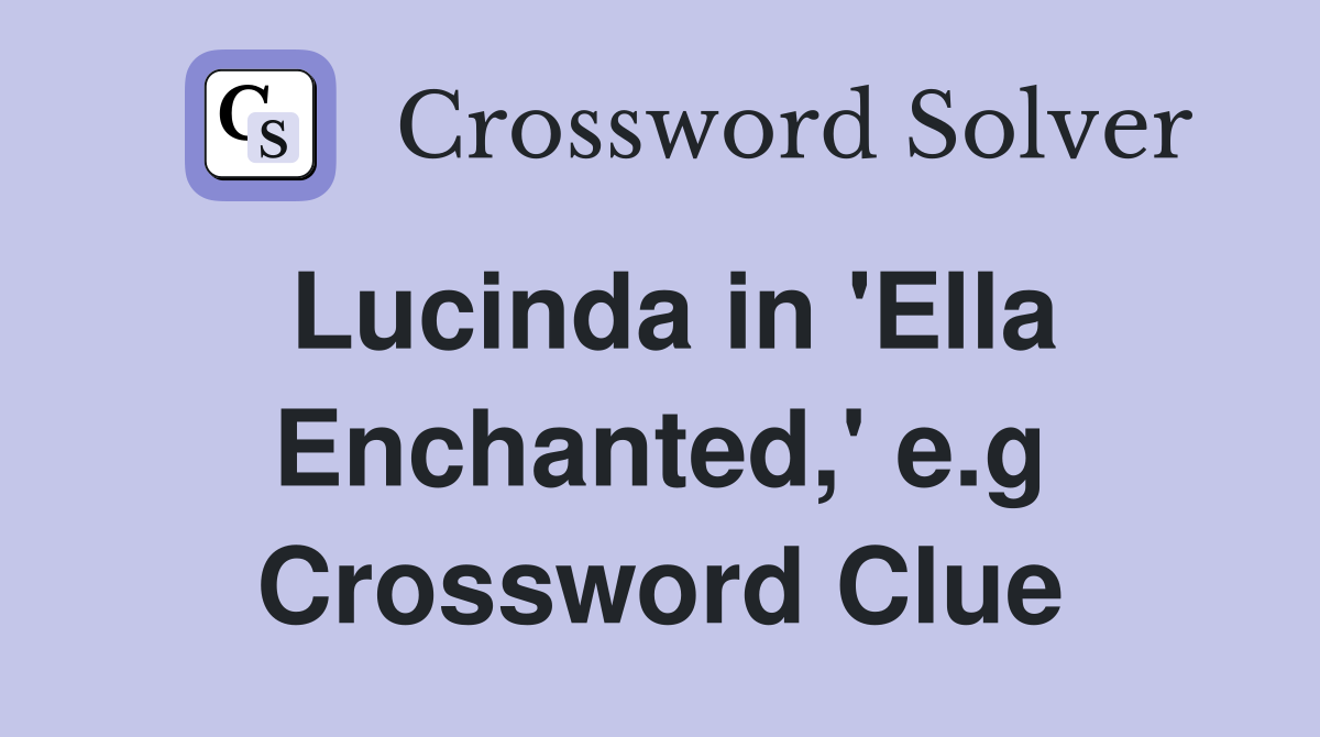 Lucinda in 'Ella Enchanted,' e.g Crossword Clue
