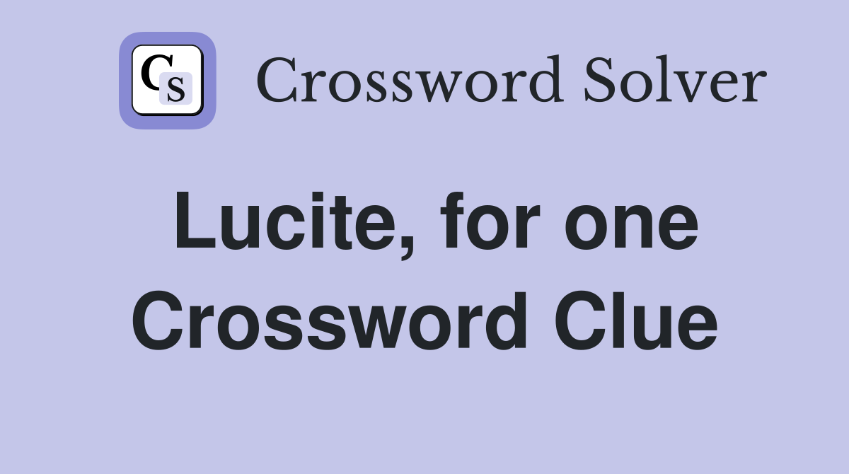 Lucite, for one Crossword Clue