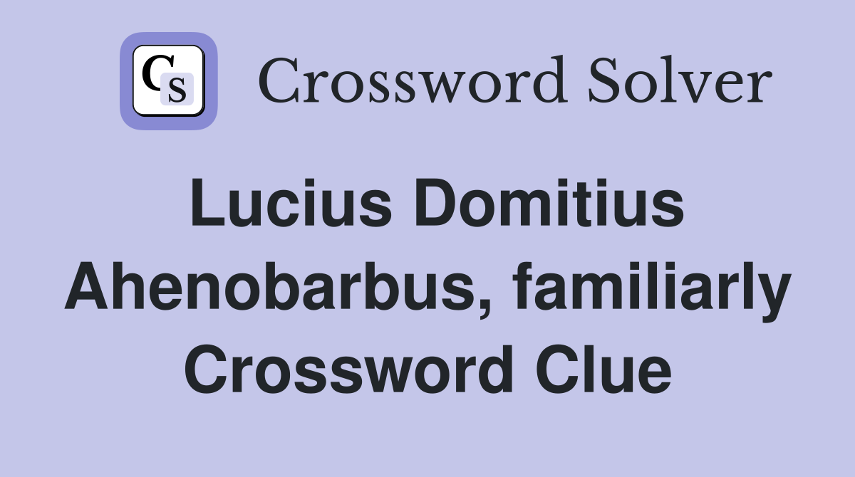 Lucius Domitius Ahenobarbus, familiarly Crossword Clue