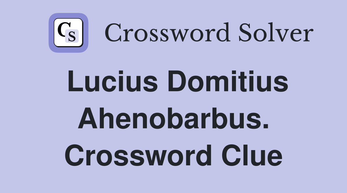 Lucius Domitius Ahenobarbus. Crossword Clue