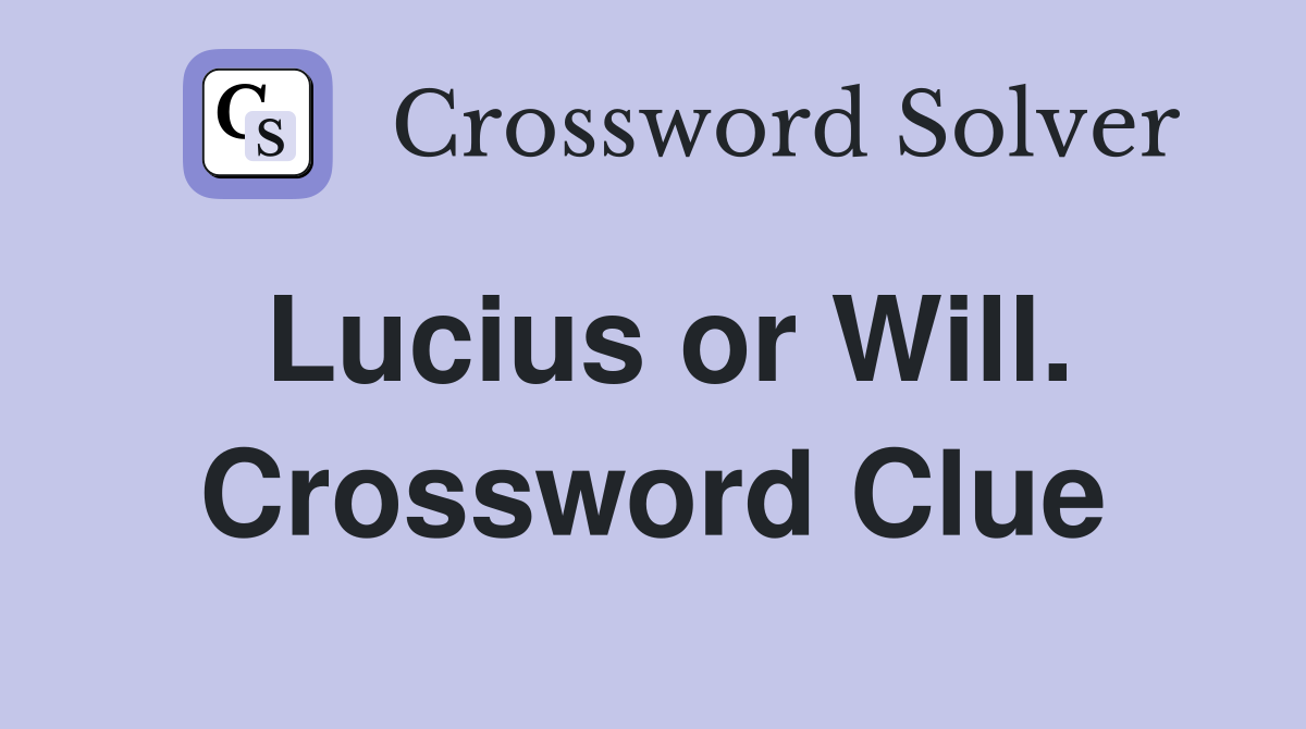 Lucius or Will. Crossword Clue