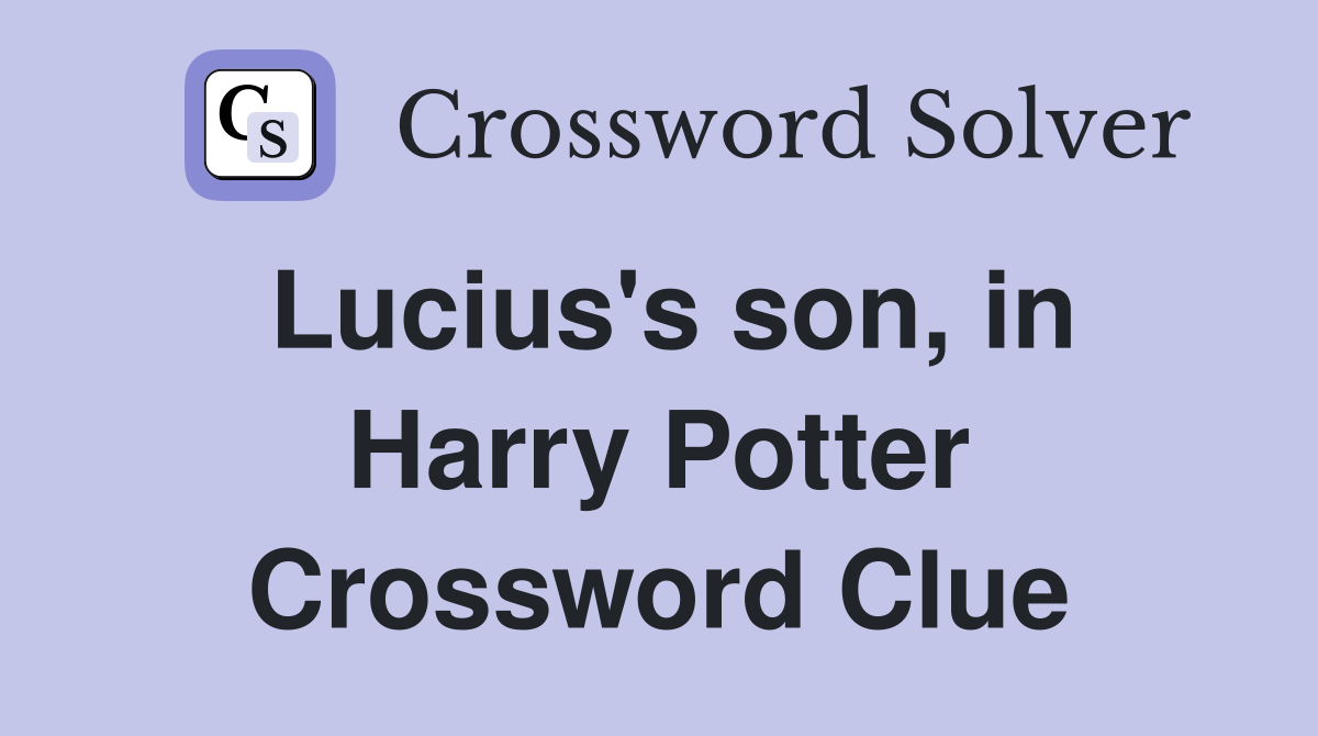 Lucius's son, in Harry Potter Crossword Clue