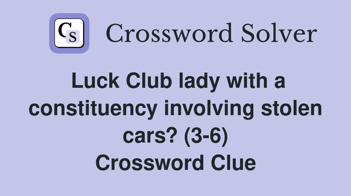 Luck Club lady with a constituency involving stolen cars? (3-6) Crossword Clue