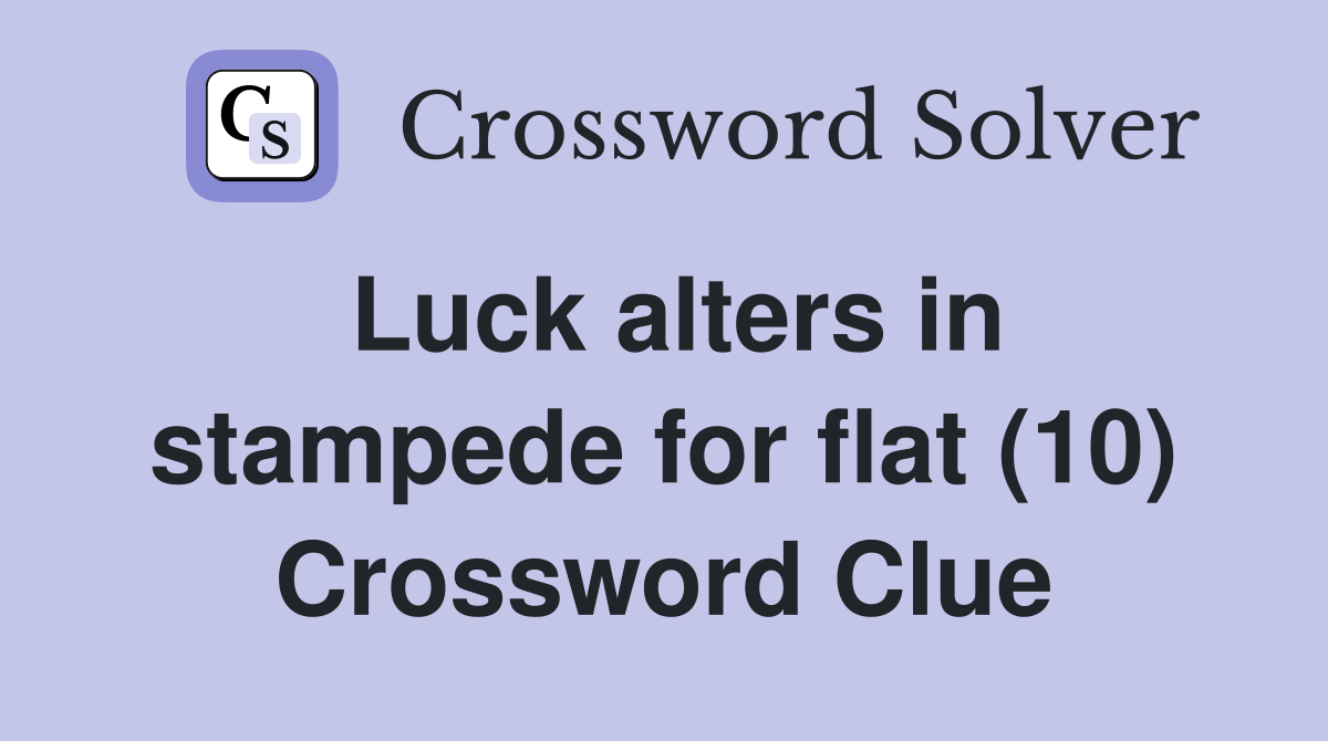 Luck alters in stampede for flat (10) Crossword Clue