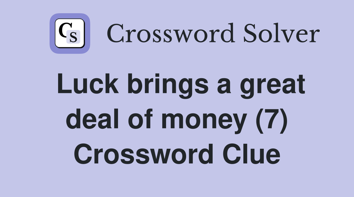 Luck brings a great deal of money (7) Crossword Clue