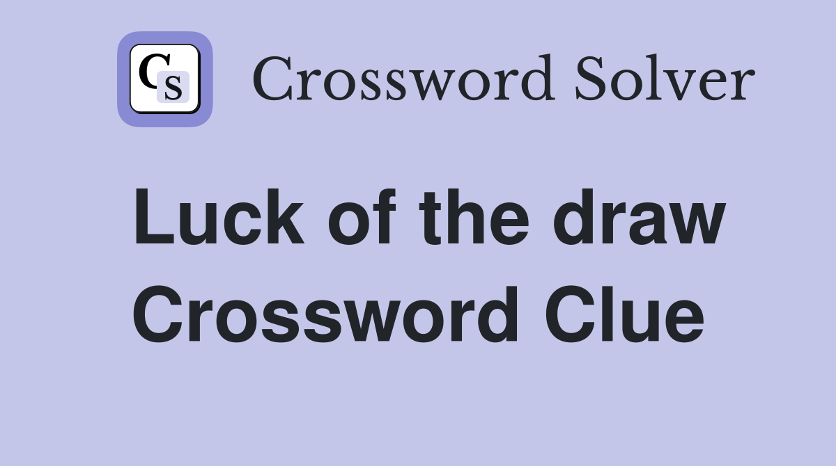 Luck of the draw Crossword Clue