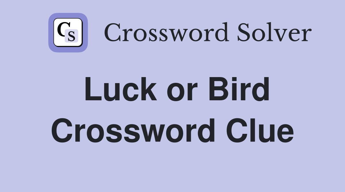 Luck or Bird Crossword Clue