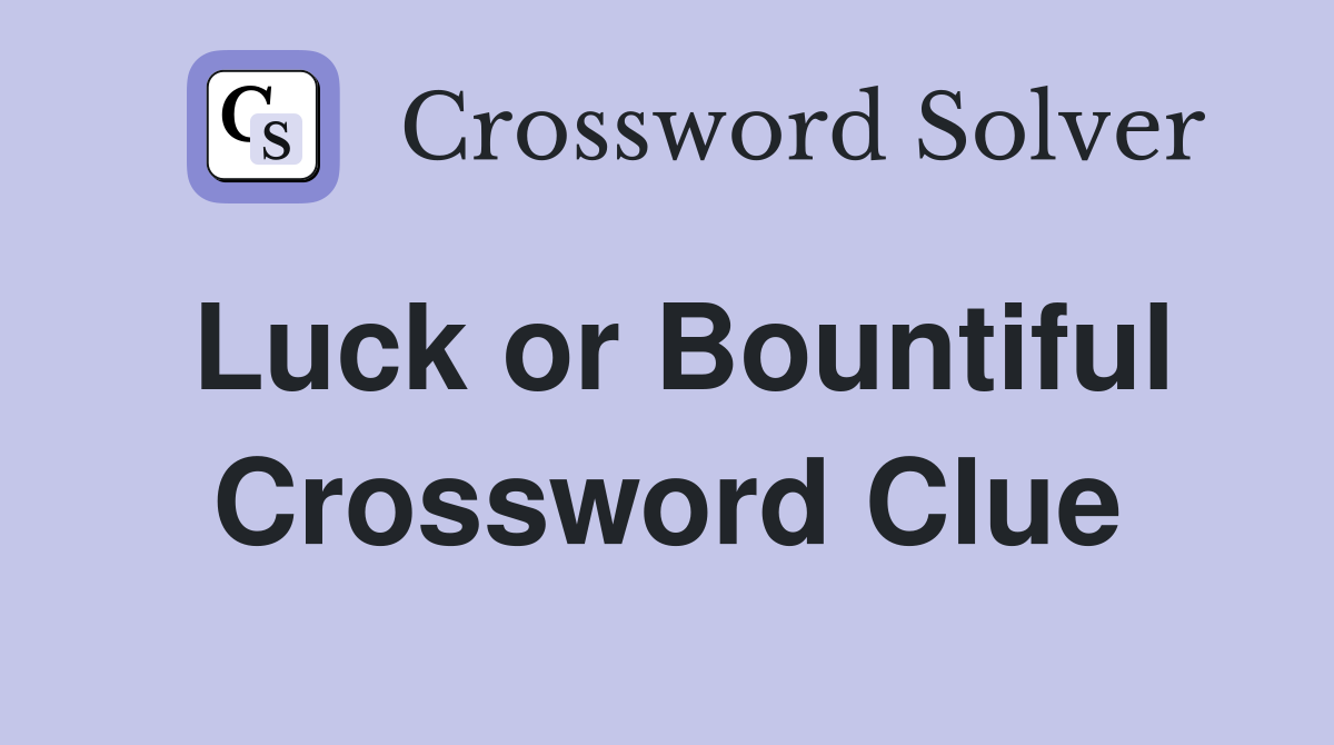 Luck or Bountiful Crossword Clue