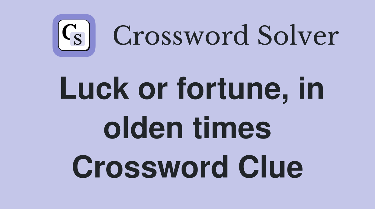 Luck or fortune, in olden times Crossword Clue