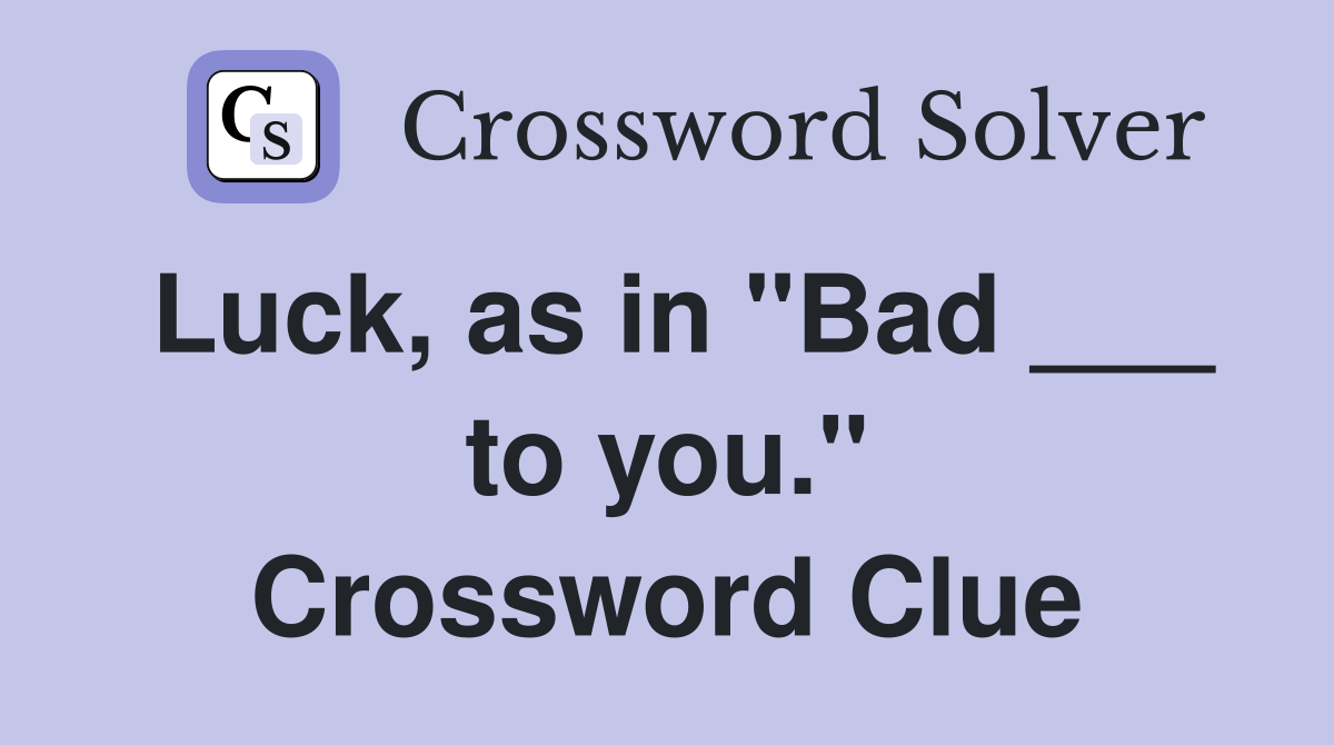 Luck, as in "Bad ___ to you." Crossword Clue