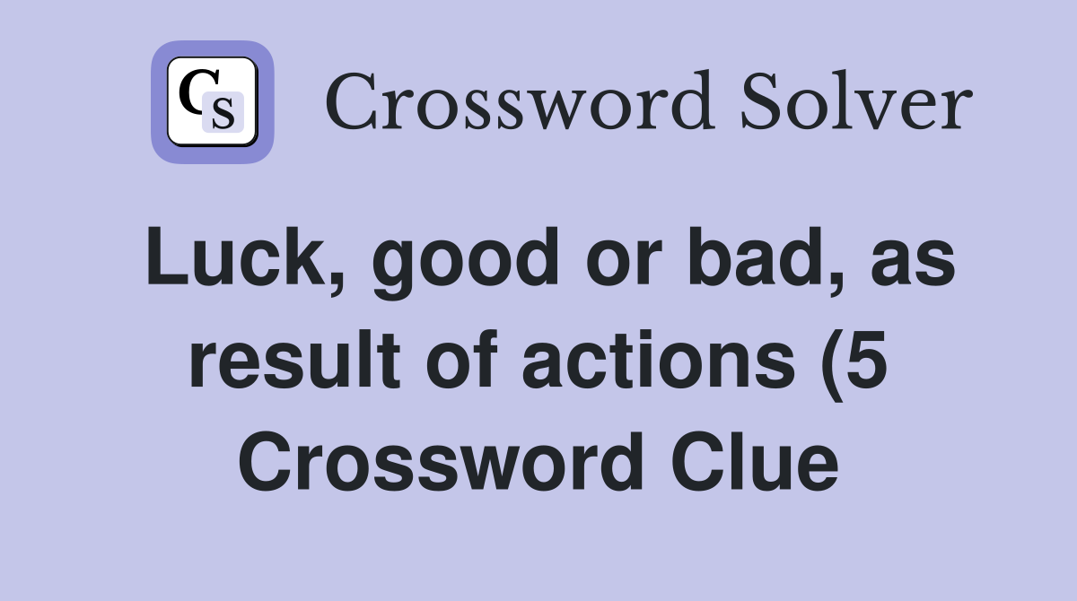 Luck good or bad as result of actions (5) Crossword Clue Answers Luck good or bad as result of actions (5) Crossword Clue Answers