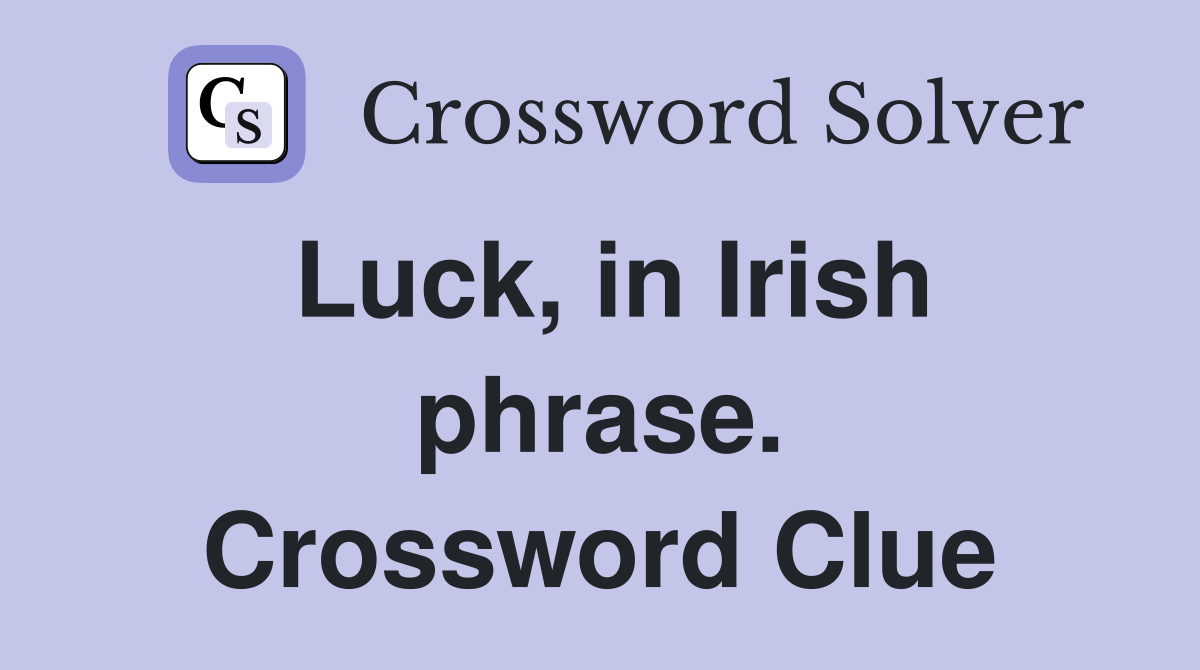 Luck, in Irish phrase. Crossword Clue