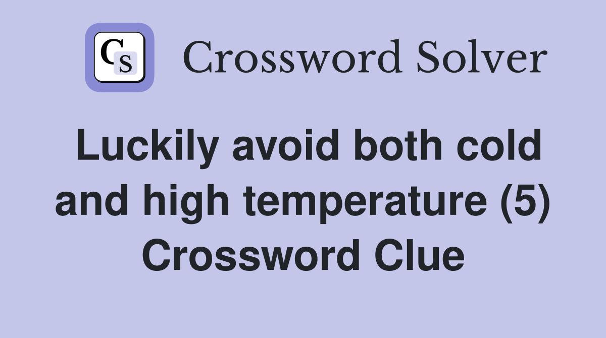 Luckily avoid both cold and high temperature (5) Crossword Clue