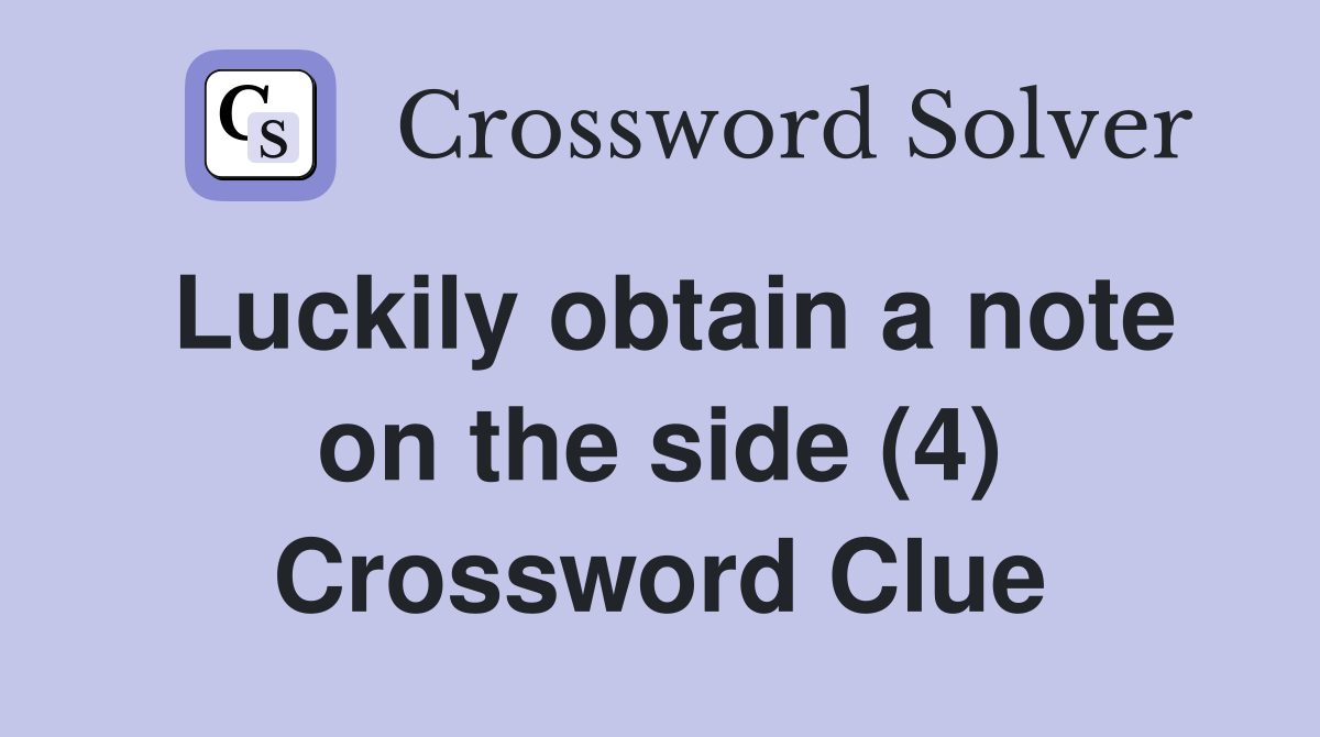 Luckily obtain a note on the side (4) Crossword Clue