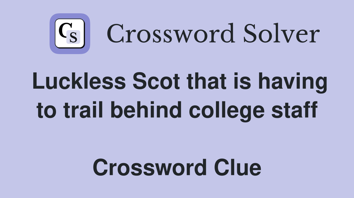 Luckless Scot that is having to trail behind college staff  Crossword Clue