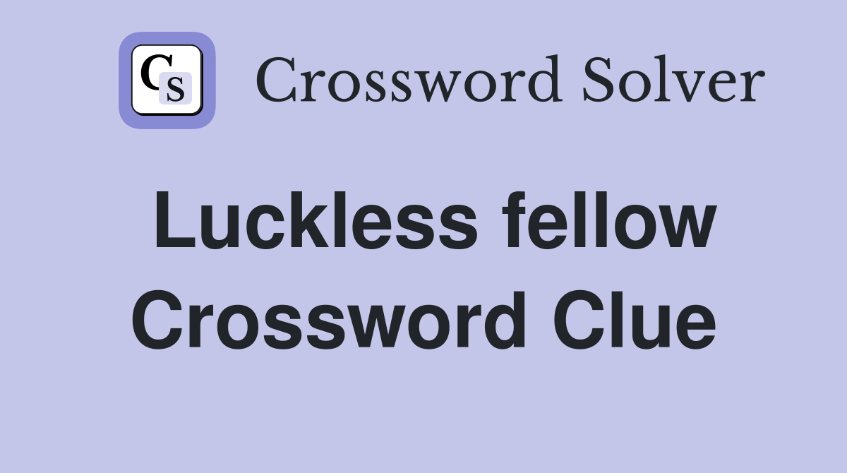 Luckless fellow Crossword Clue