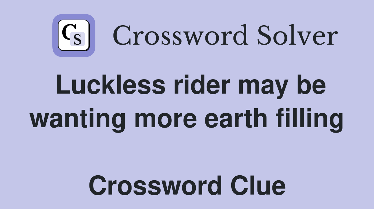Luckless rider may be wanting more earth filling  Crossword Clue