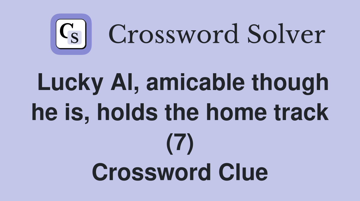 Lucky Al, amicable though he is, holds the home track (7) Crossword Clue