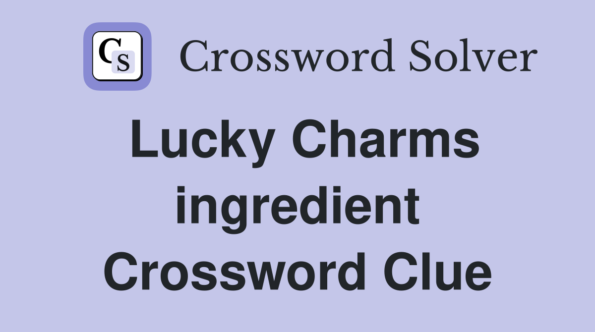 Lucky Charms ingredient Crossword Clue