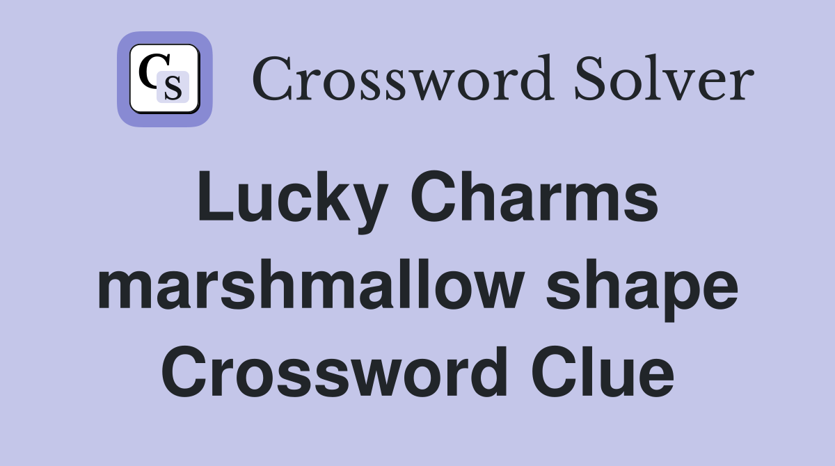 Lucky Charms marshmallow shape Crossword Clue