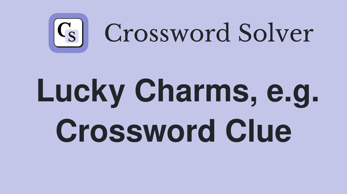 Lucky Charms, e.g. Crossword Clue
