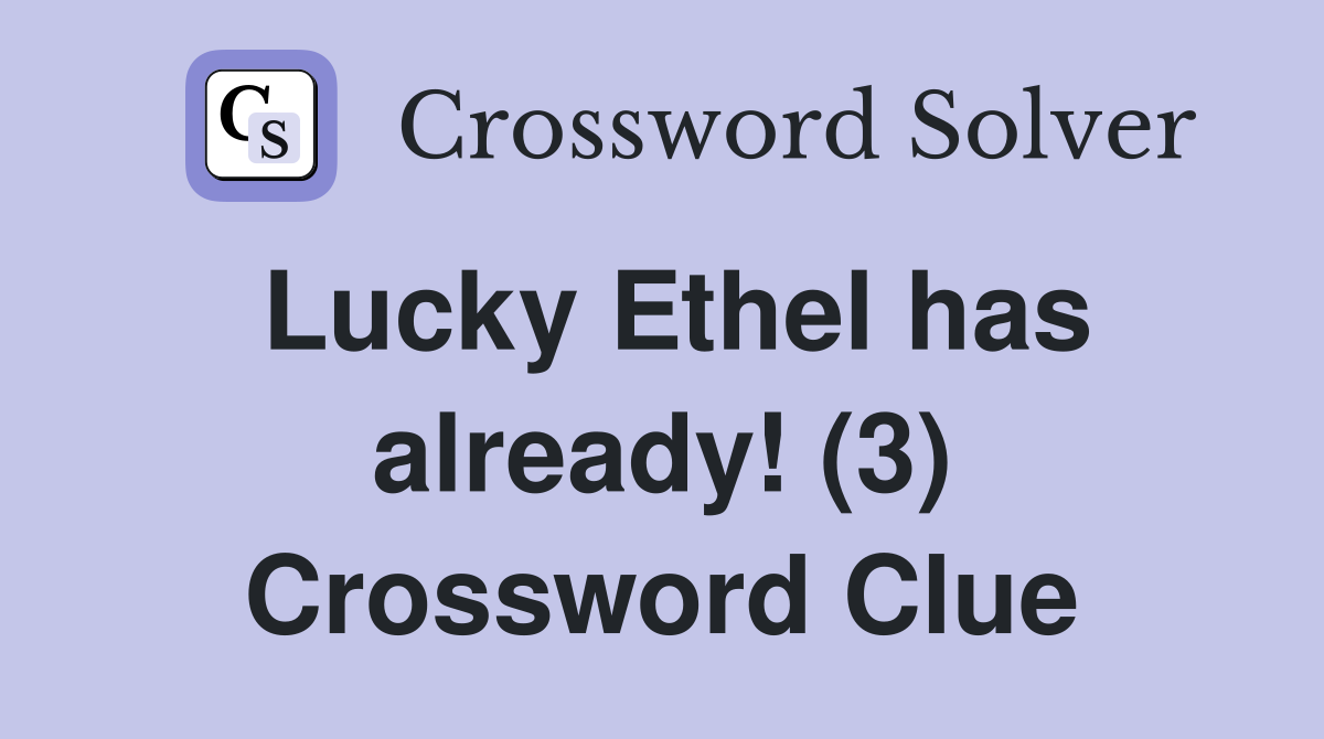 Lucky Ethel has already! (3) Crossword Clue