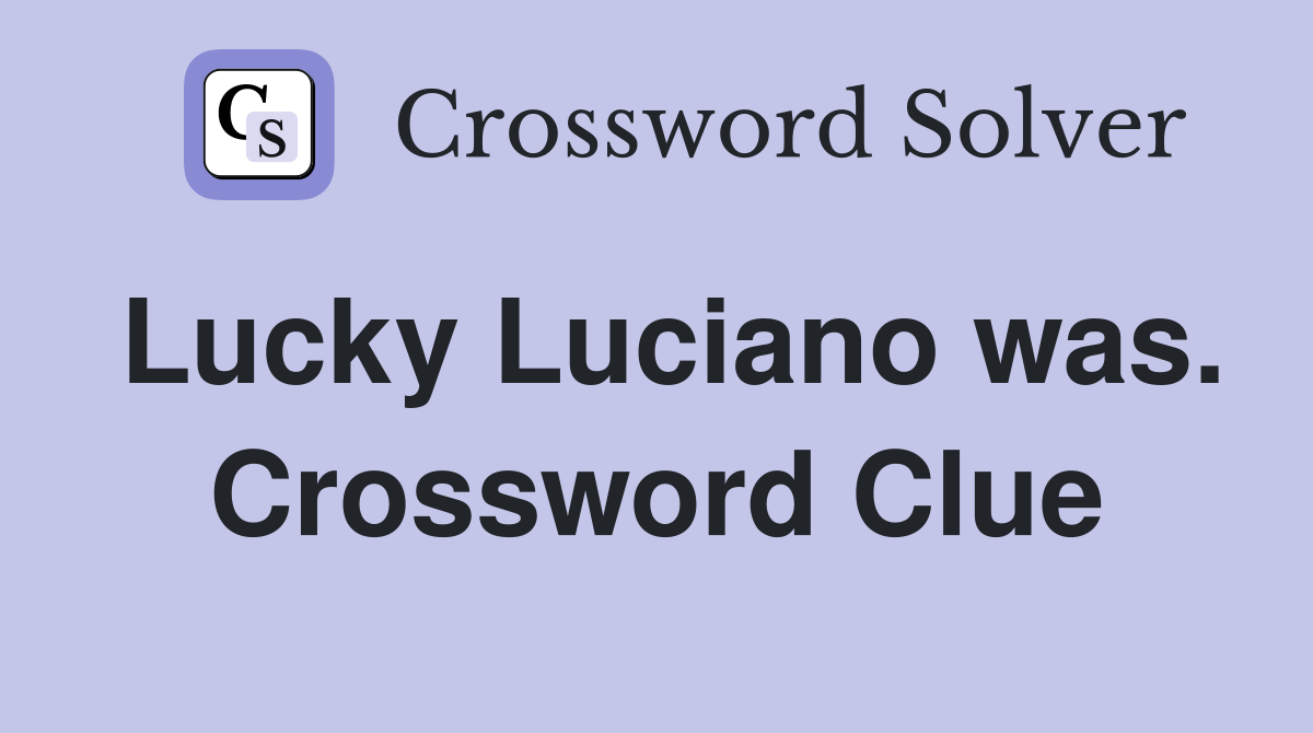 Lucky Luciano was. Crossword Clue