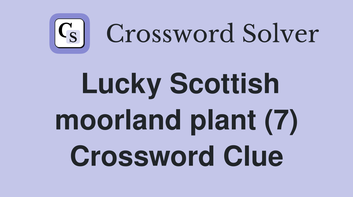 Lucky Scottish moorland plant (7) Crossword Clue