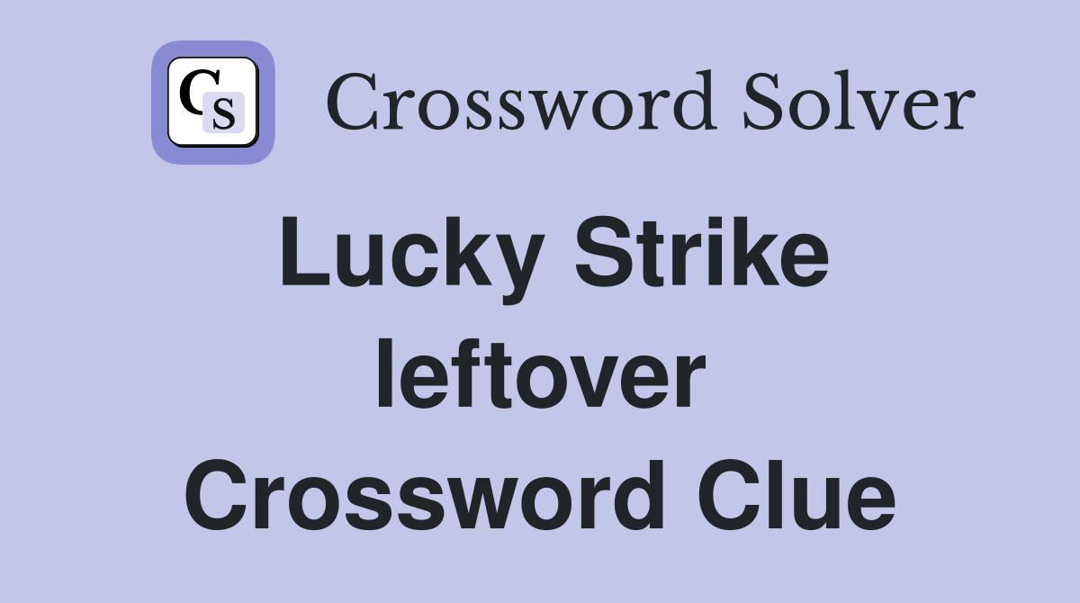Lucky Strike leftover Crossword Clue