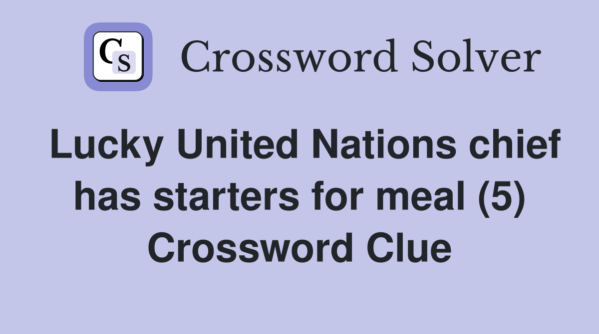 Lucky United Nations chief has starters for meal (5) Crossword Clue