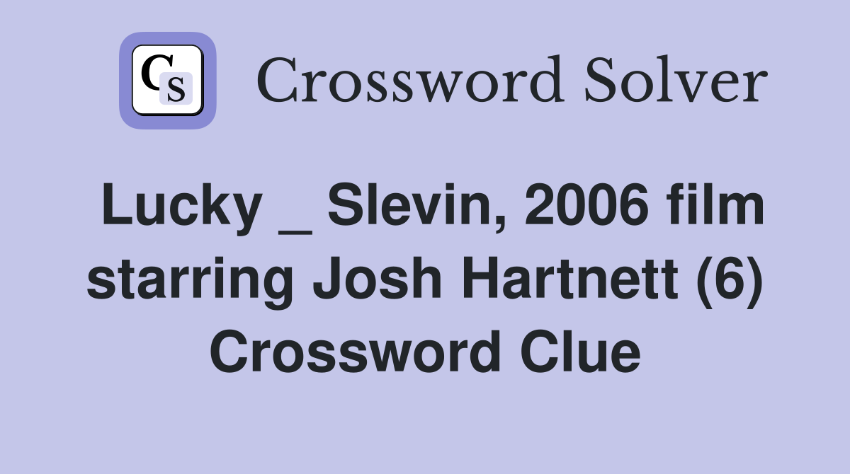Lucky _ Slevin, 2006 film starring Josh Hartnett (6) Crossword Clue