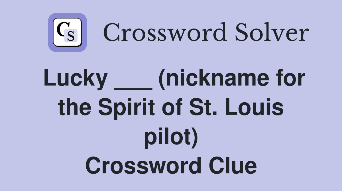 Lucky ___ (nickname for the Spirit of St. Louis pilot) Crossword Clue