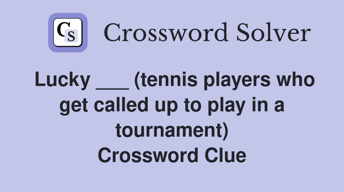 Lucky ___ (tennis players who get called up to play in a tournament) Crossword Clue