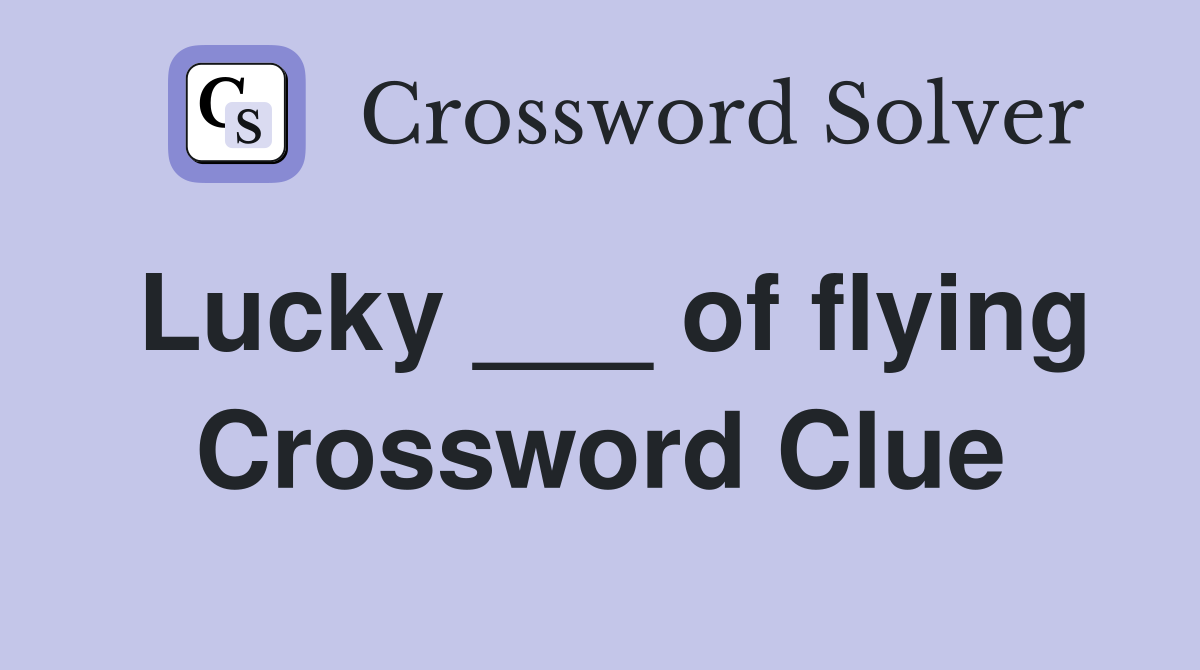 Lucky ___ of flying Crossword Clue