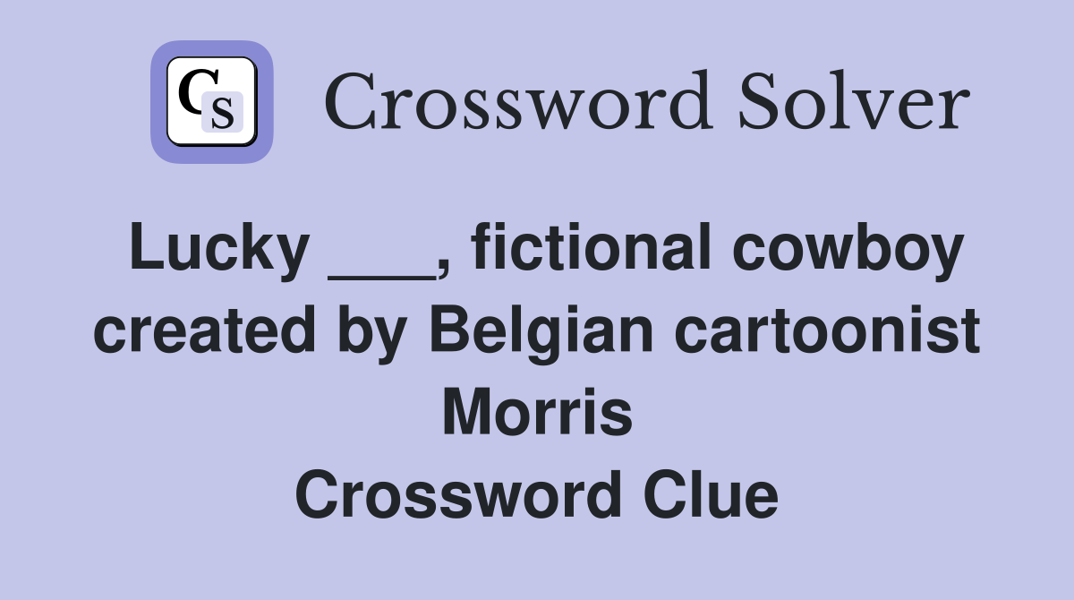 Lucky ___, fictional cowboy created by Belgian cartoonist Morris Crossword Clue