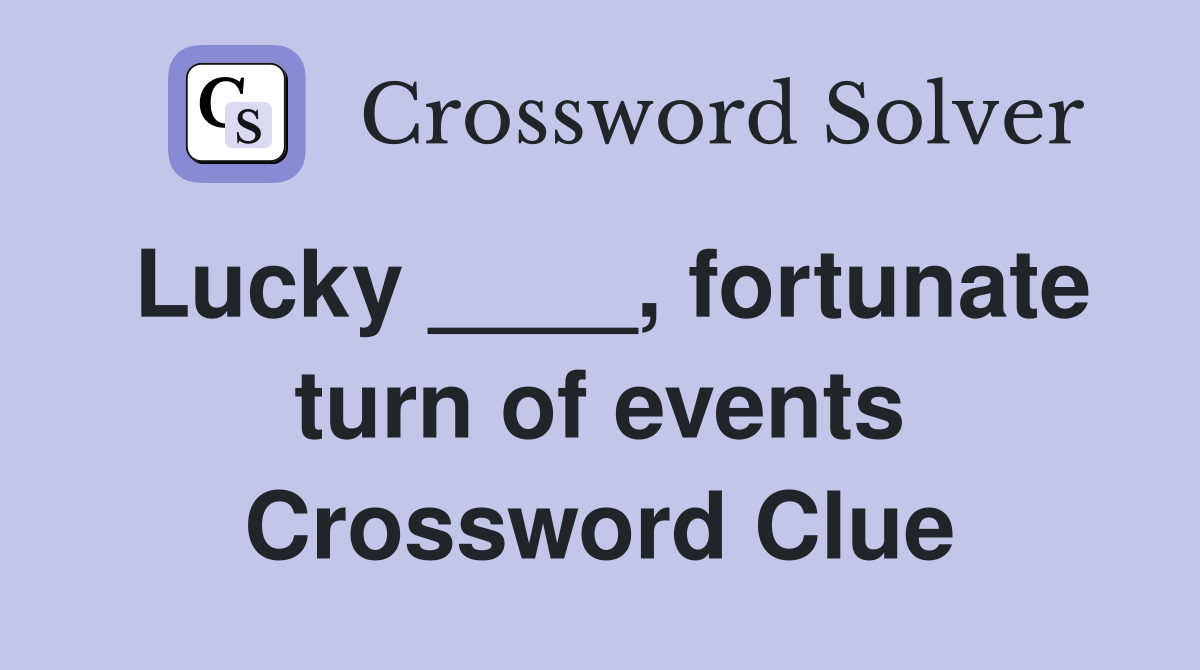 Lucky ____, fortunate turn of events Crossword Clue