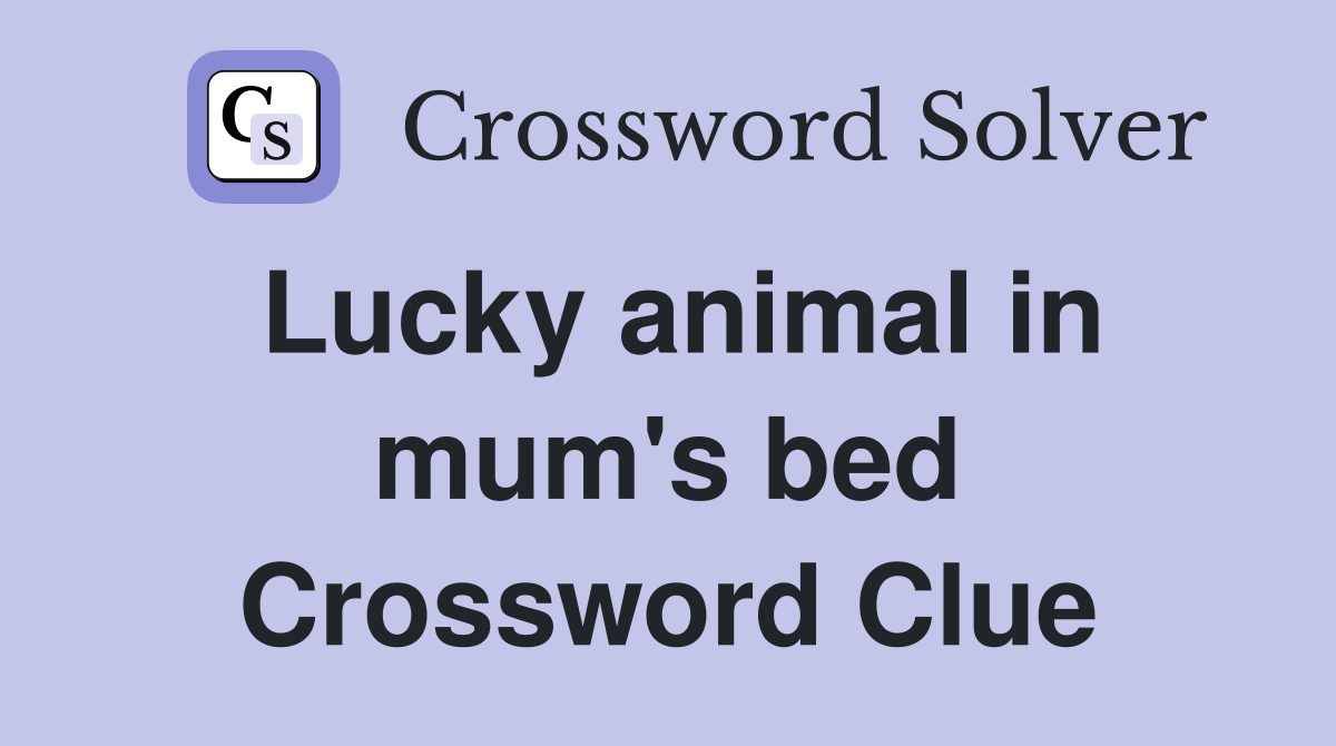 Lucky animal in mum's bed Crossword Clue