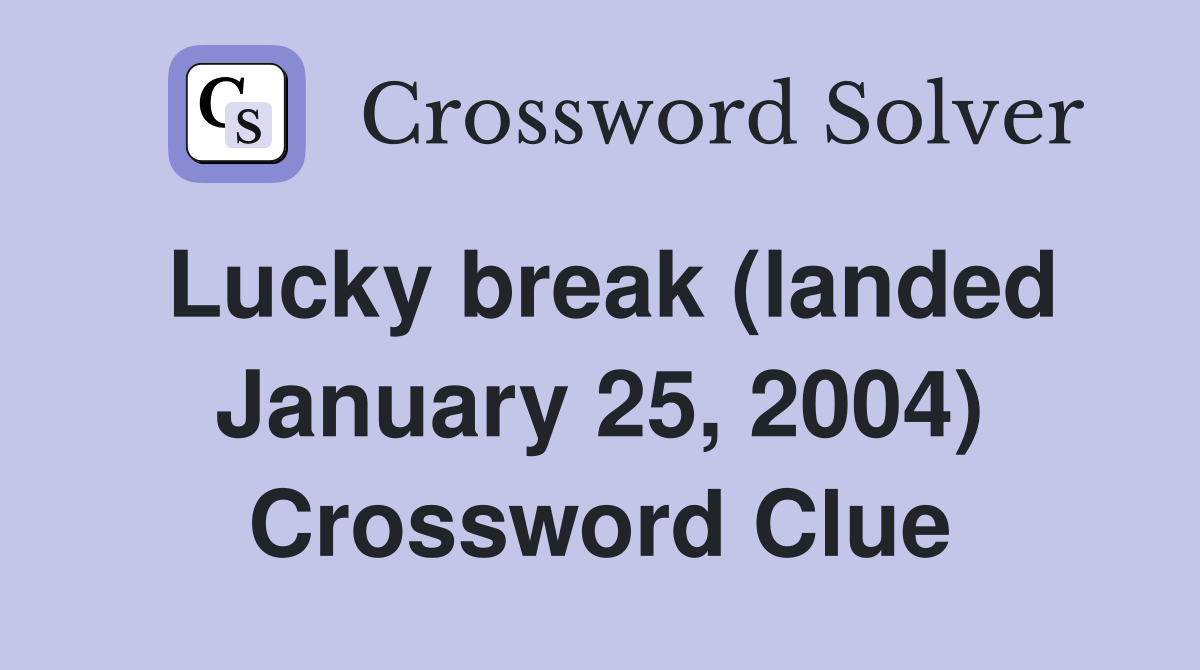 Lucky break (landed January 25, 2004) Crossword Clue