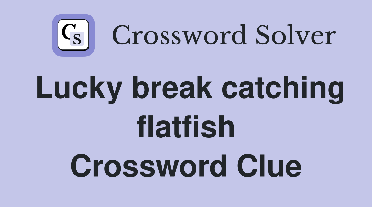 Lucky break catching flatfish Crossword Clue