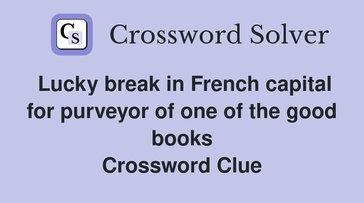 Lucky break in French capital for purveyor of one of the good books Crossword Clue