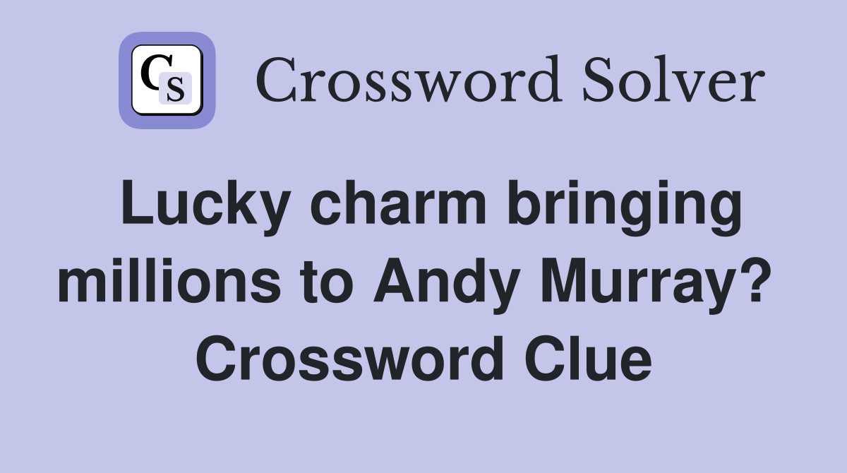 Lucky charm bringing millions to Andy Murray?  Crossword Clue