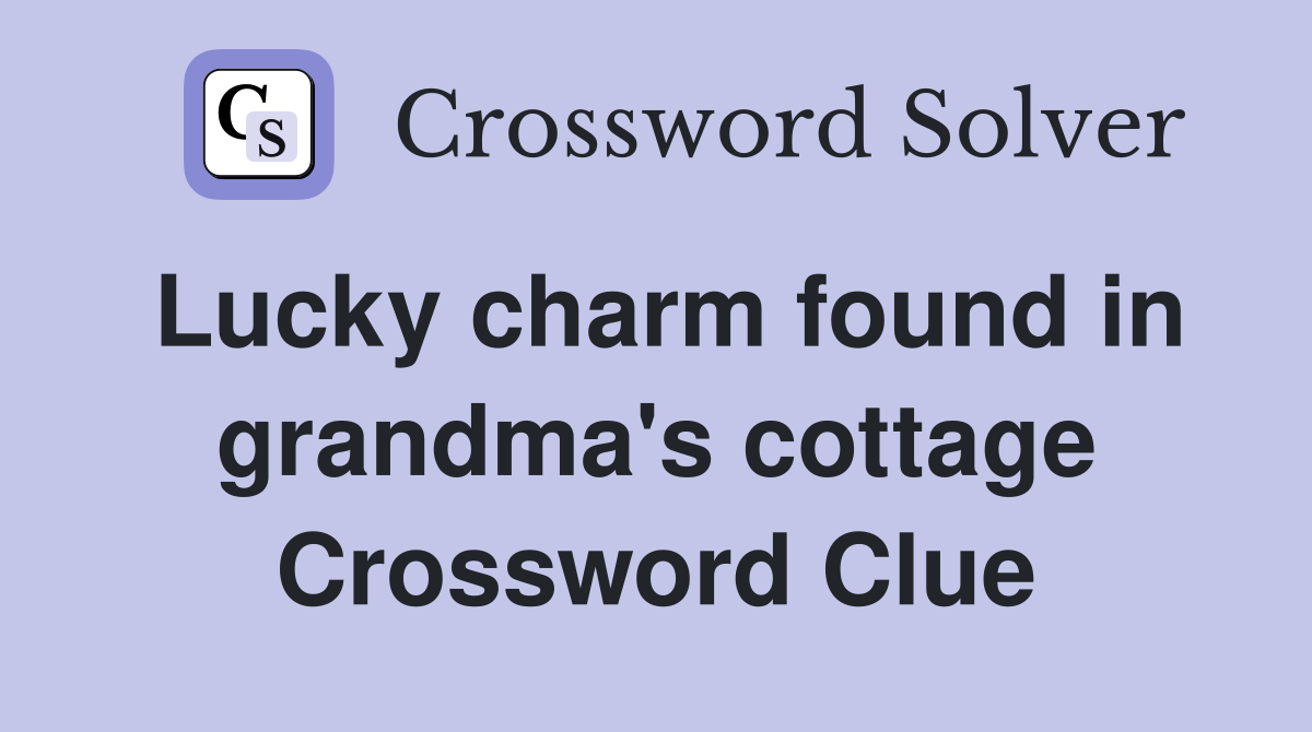 Lucky charm found in grandma's cottage Crossword Clue