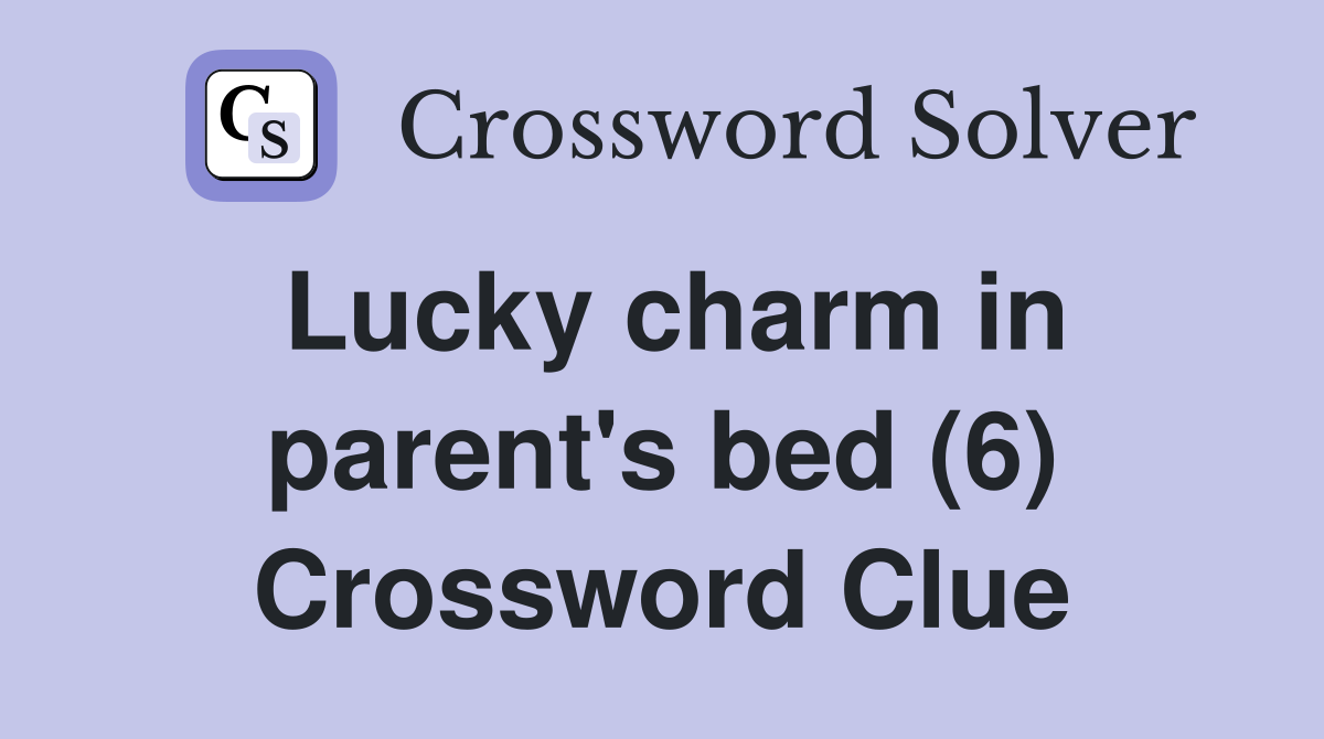 Lucky charm in parent's bed (6) Crossword Clue