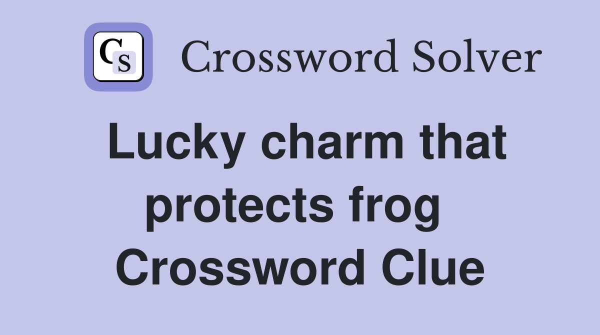 Lucky charm that protects frog  Crossword Clue