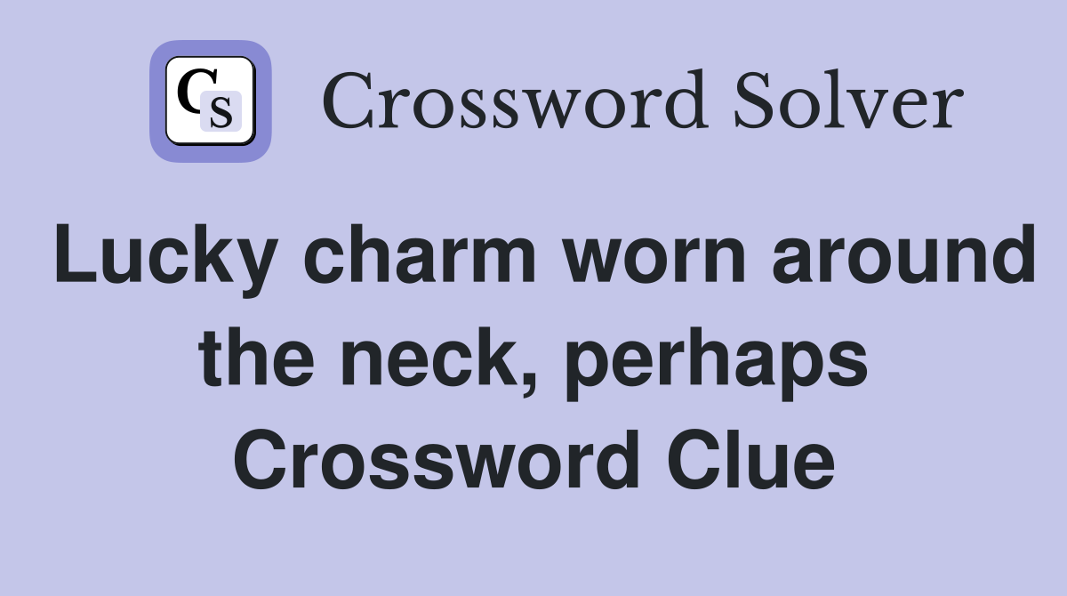Lucky charm worn around the neck, perhaps Crossword Clue