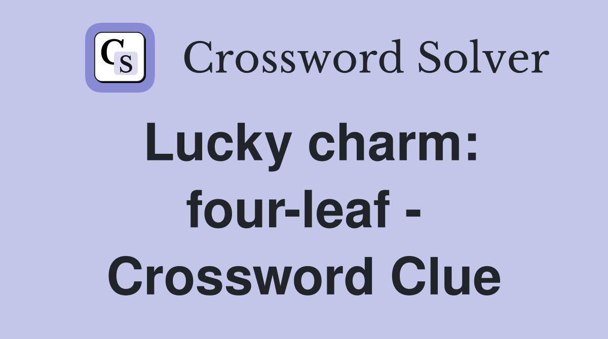 Lucky charm: four-leaf - Crossword Clue